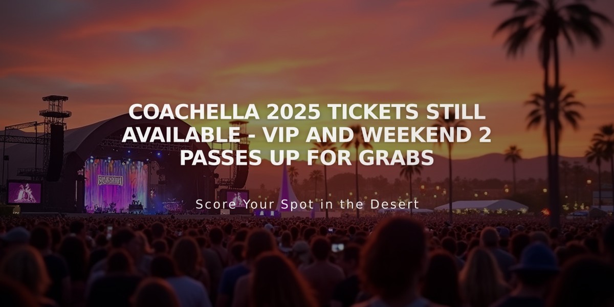 Coachella 2025 Tickets Still Available - VIP and Weekend 2 Passes Up for Grabs