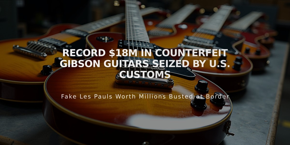 Record $18M in Counterfeit Gibson Guitars Seized by U.S. Customs