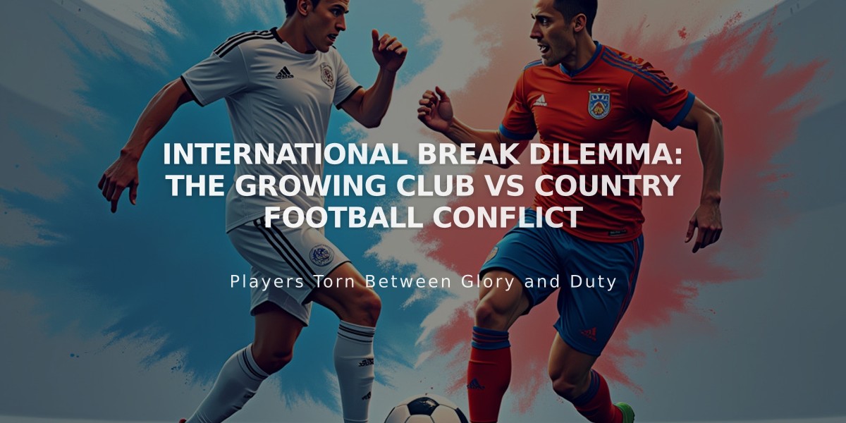 International Break Dilemma: The Growing Club vs Country Football Conflict