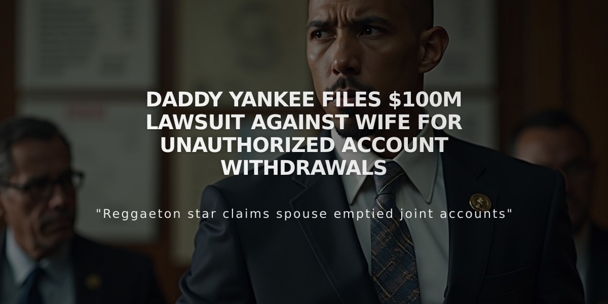 Daddy Yankee Files $100M Lawsuit Against Wife for Unauthorized Account Withdrawals