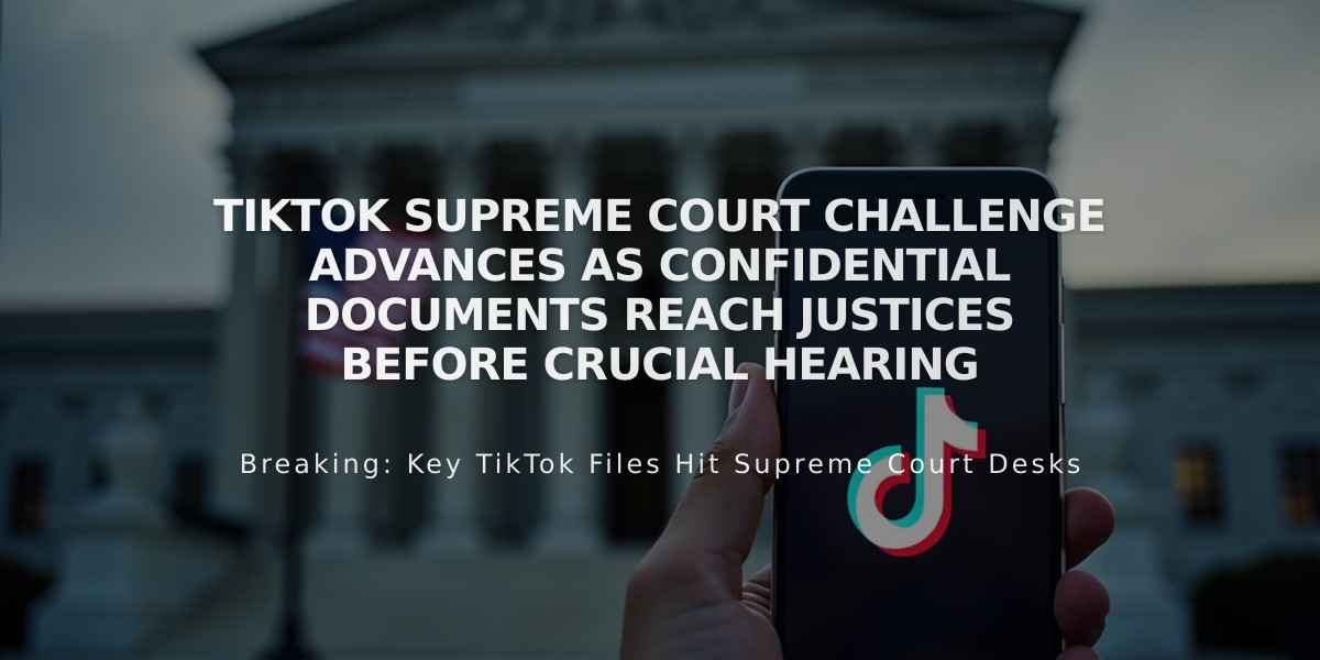 TikTok Supreme Court Challenge Advances as Confidential Documents Reach Justices Before Crucial Hearing