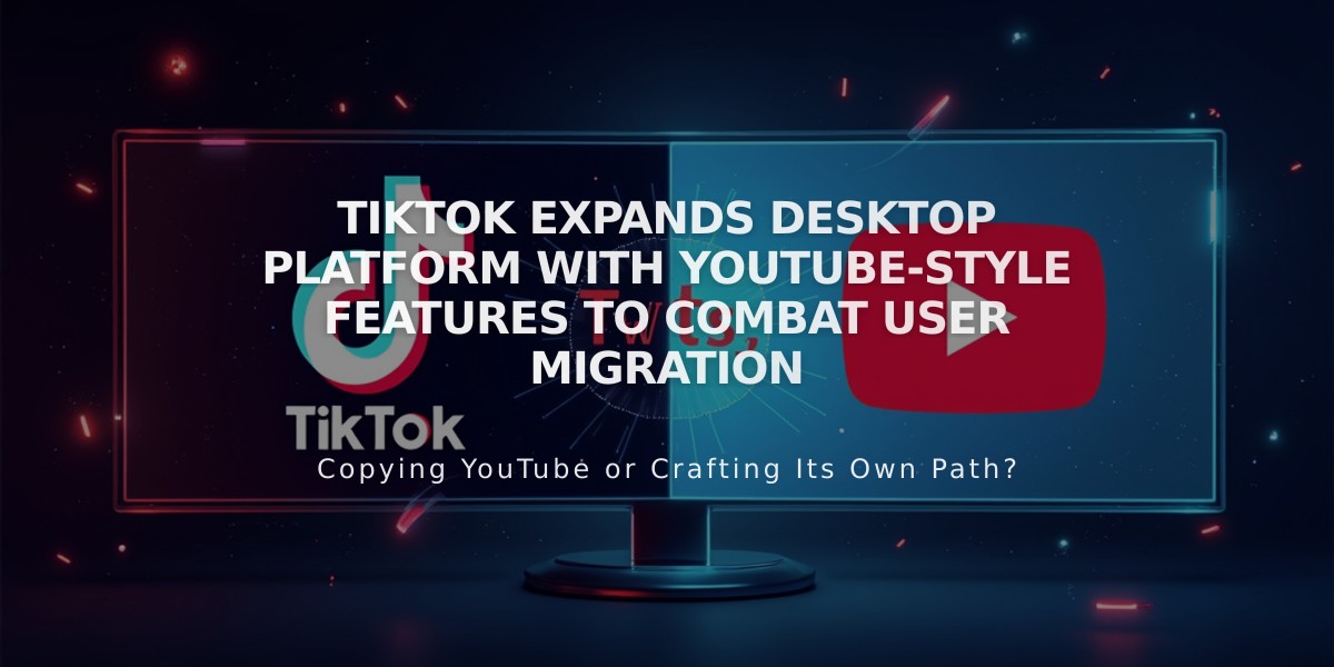 TikTok Expands Desktop Platform with YouTube-Style Features to Combat User Migration