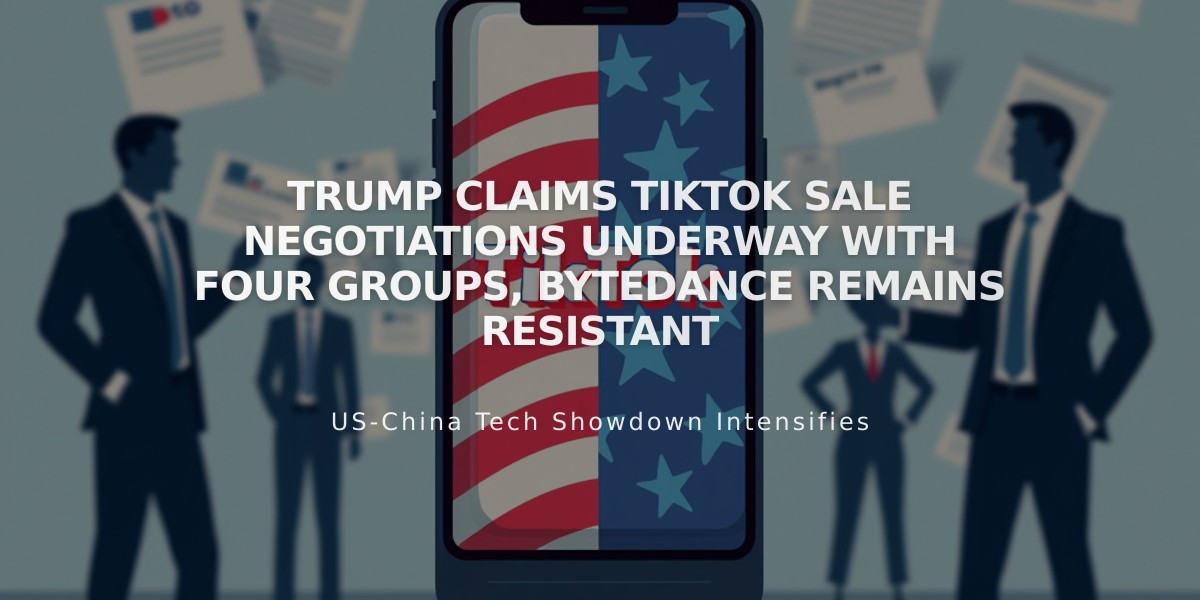 Trump Claims TikTok Sale Negotiations Underway with Four Groups, ByteDance Remains Resistant